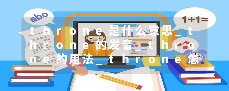 throne是什么意思_throne的发音_throne的用法_throne怎么记_throne翻译