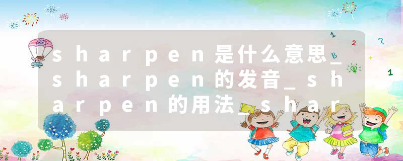 sharpen是什么意思_sharpen的发音_sharpen的用法_sharpen怎么记_sharpen翻译