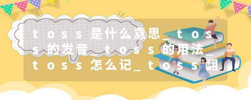 toss是什么意思_toss的发音_toss的用法_toss怎么记_toss翻译