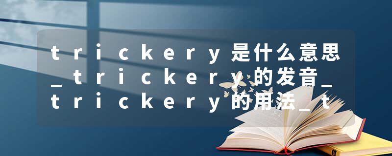trickery是什么意思_trickery的发音_trickery的用法_trickery怎么记_trickery翻译
