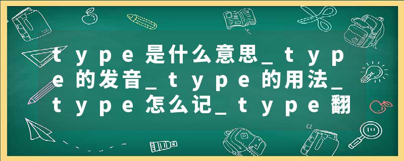 type是什么意思_type的发音_type的用法_type怎么记_type翻译