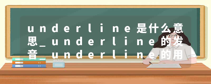 underline是什么意思_underline的发音_underline的用法_underline怎么记_underline翻译