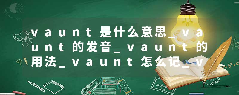 vaunt是什么意思_vaunt的发音_vaunt的用法_vaunt怎么记_vaunt翻译