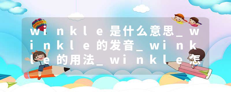 winkle是什么意思_winkle的发音_winkle的用法_winkle怎么记_winkle翻译