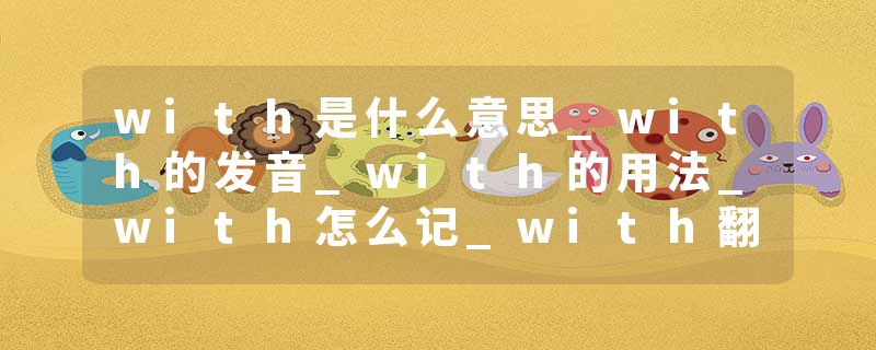 with是什么意思_with的发音_with的用法_with怎么记_with翻译