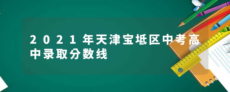 2021年天津宝坻区中考高中录取分数线