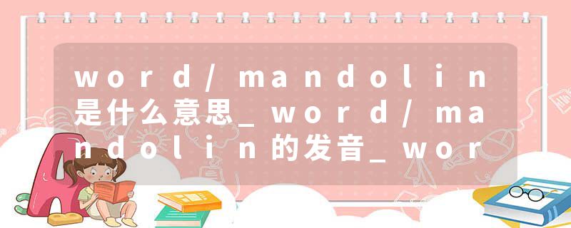 word/mandolin是什么意思_word/mandolin的发音_word/mandolin的用法_word/mandolin怎么记_word/mandolin翻译