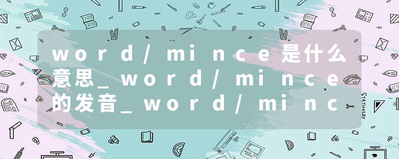 word/mince是什么意思_word/mince的发音_word/mince的用法_word/mince怎么记_word/mince翻译