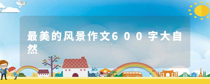 最美的风景作文600字大自然