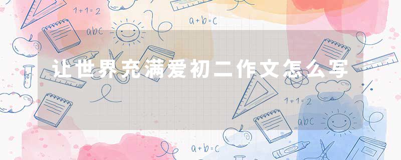 让世界充满爱初二作文怎么写