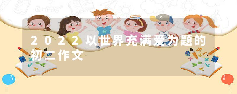 2022以世界充满爱为题的初二作文