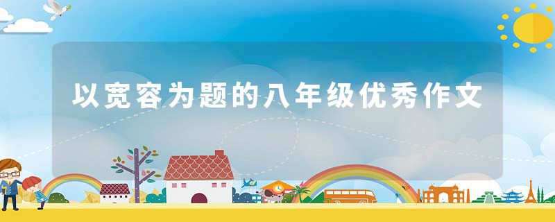以宽容为题的八年级优秀作文