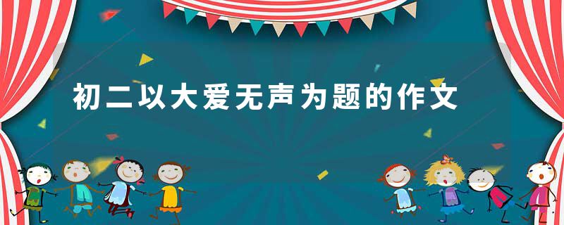 初二以大爱无声为题的作文