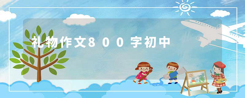 礼物作文800字初中