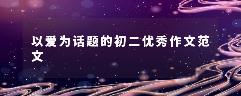 以爱为话题的初二优秀作文范文