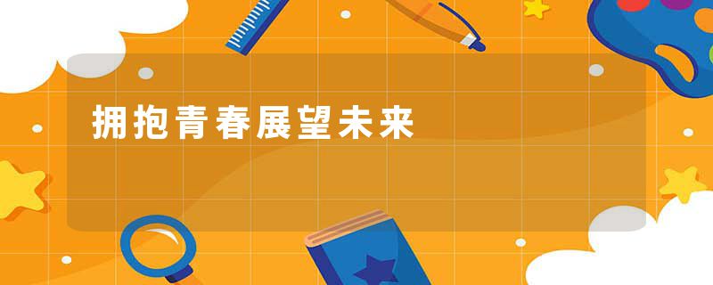 拥抱青春展望未来