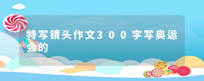 特写镜头作文300字写奥运会的