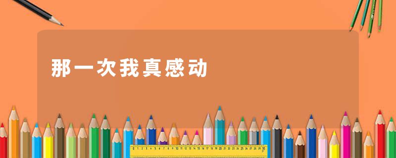 那一次我真感动