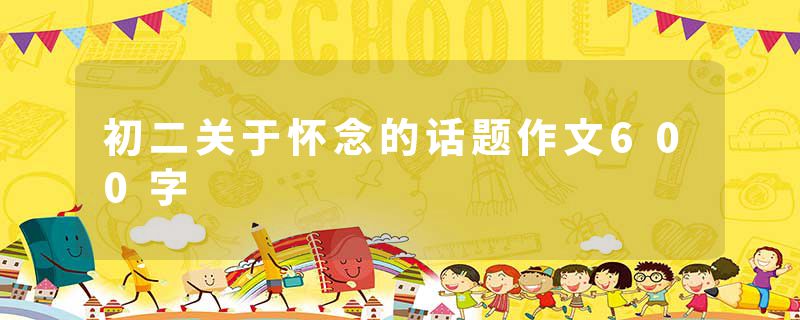 初二关于怀念的话题作文600字