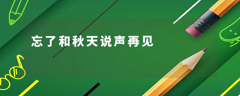 忘了和秋天说声再见