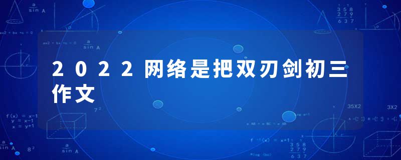 2022网络是把双刃剑初三作文
