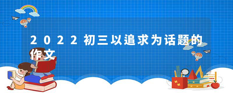 2022初三以追求为话题的作文