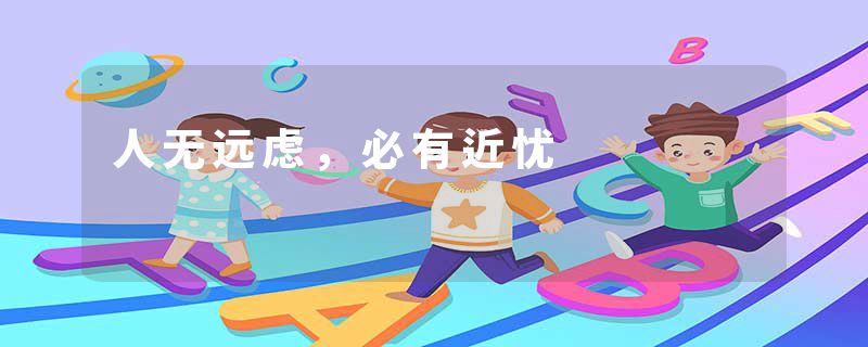 人无远虑，必有近忧