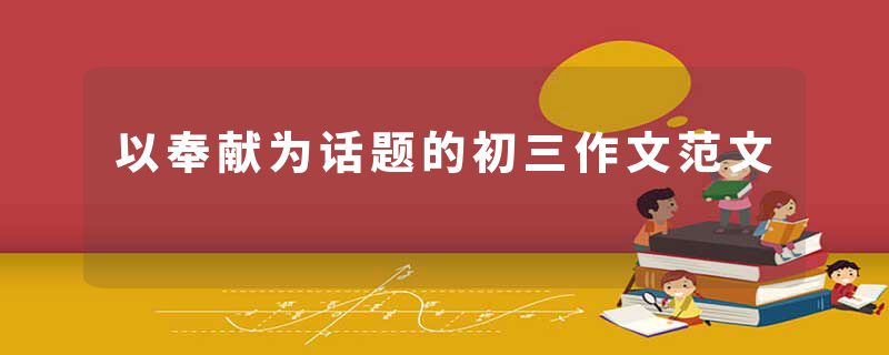 以奉献为话题的初三作文范文