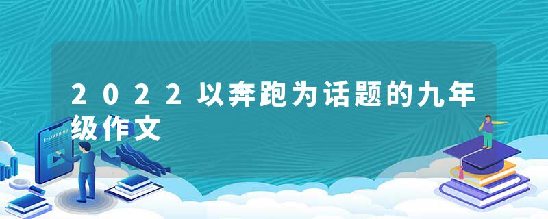 2022以奔跑为话题的九年级作文