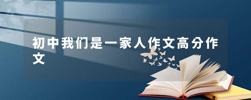 初中我们是一家人作文高分作文