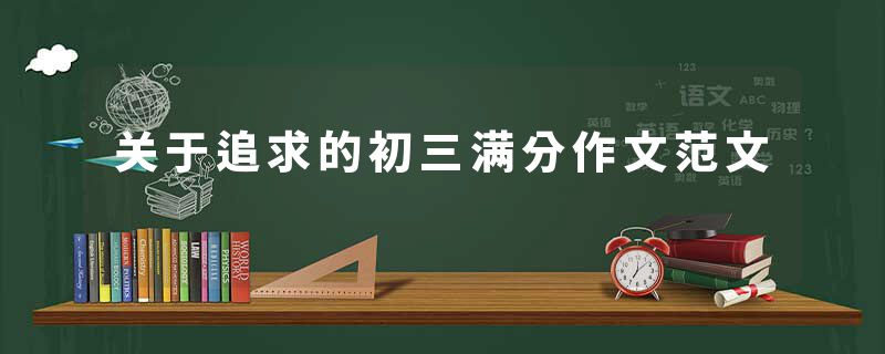 关于追求的初三满分作文范文