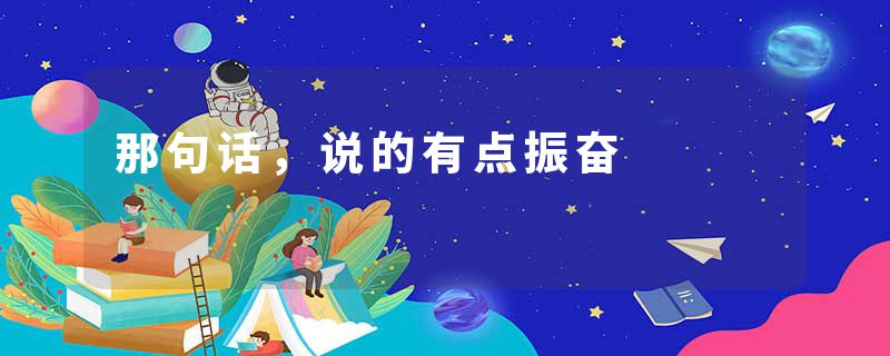 那句话，说的有点振奋
