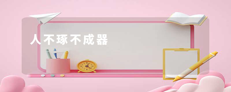 人不琢不成器
