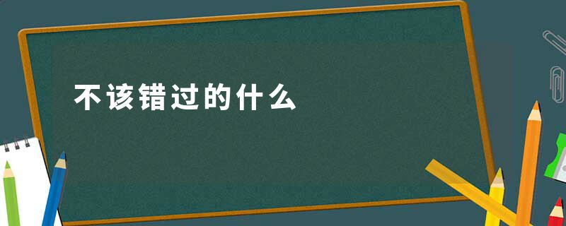 不该错过的什么