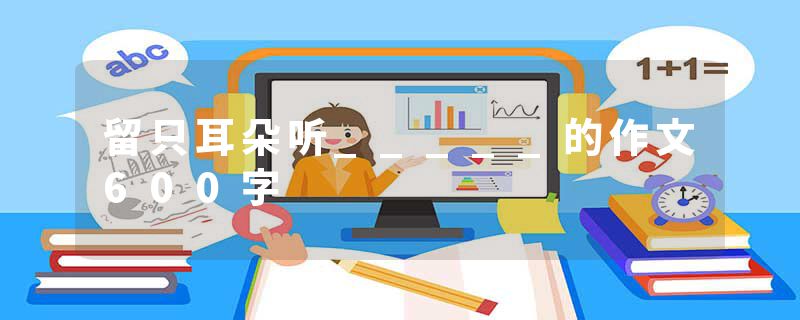 留只耳朵听_____的作文600字