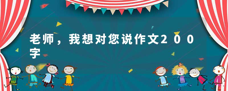 老师，我想对您说作文200字