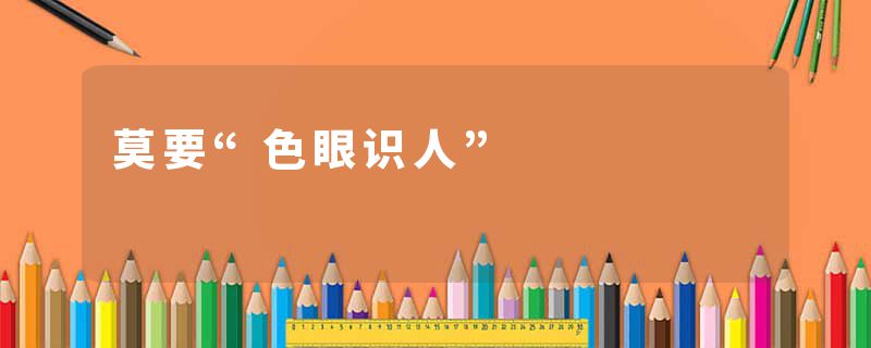 莫要“色眼识人”