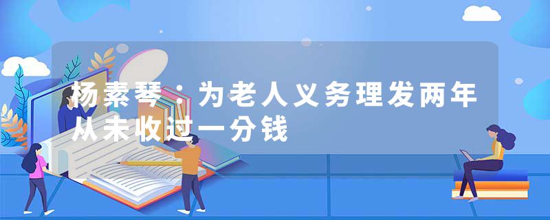 杨素琴：为老人义务理发两年从未收过一分钱