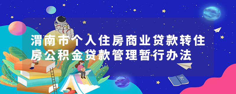 渭南市个人住房商业贷款转住房公积金贷款管理暂行办法