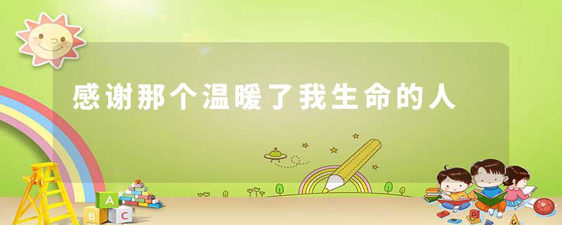 感谢那个温暖了我生命的人