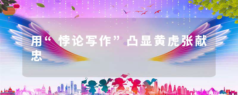 用“悖论写作”凸显黄虎张献忠
