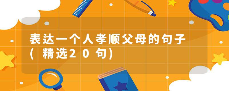 表达一个人孝顺父母的句子 (精选20句)