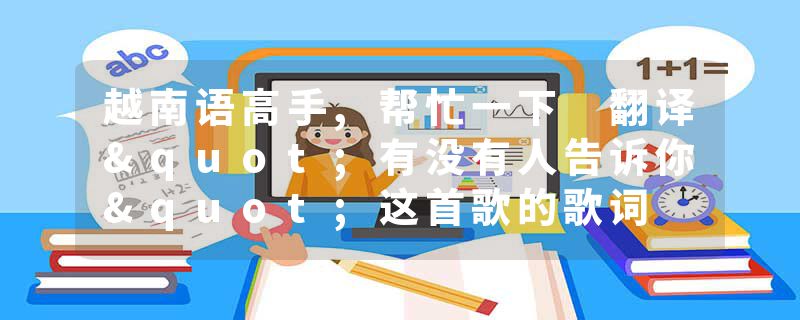 越南语高手,帮忙一下 翻译"有没有人告诉你"这首歌的歌词