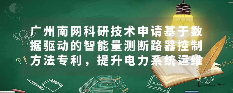 广州南网科研技术申请基于数据驱动的智能量测断路器控制方法专利，提升电力系统运维效率和安全性