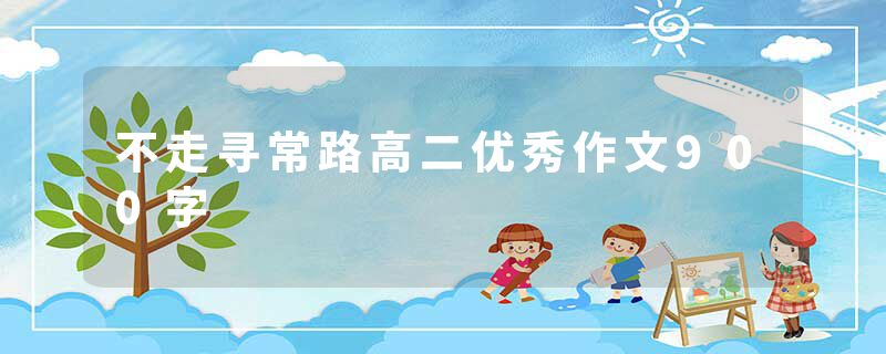 不走寻常路高二优秀作文900字