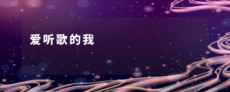 爱听歌的我