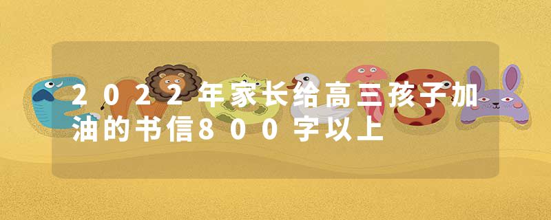 2022年家长给高三孩子加油的书信800字以上