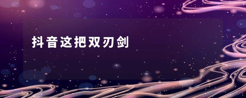 抖音这把双刃剑