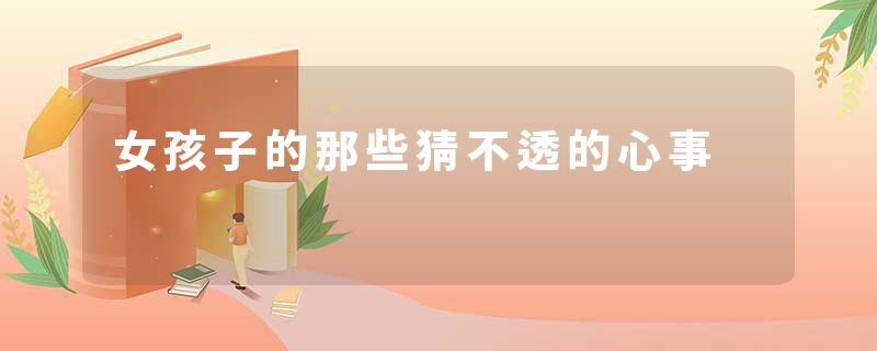 女孩子的那些猜不透的心事