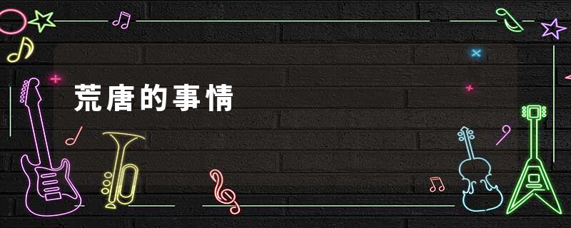 荒唐的事情